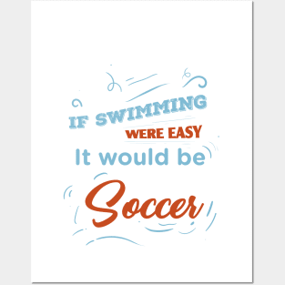 If swimming were easy it would be soccer - Funny Quotes Posters and Art